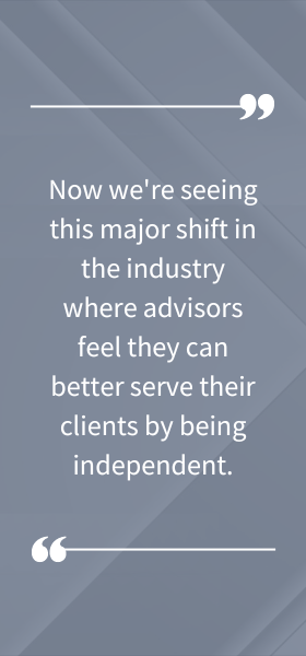 Quote from Ryan Schrift stating "Now we're seeing this major shift in the industry where advisors feel they can better serve their clients by being independent."